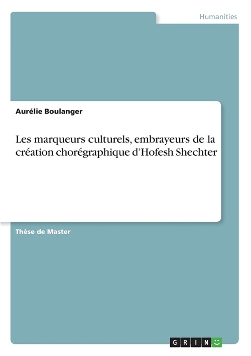 Les marqueurs culturels, embrayeurs de la cr?tion chor?raphique dHofesh Shechter (Paperback)