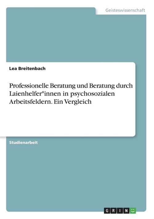 Professionelle Beratung und Beratung durch Laienhelfer*innen in psychosozialen Arbeitsfeldern. Ein Vergleich (Paperback)