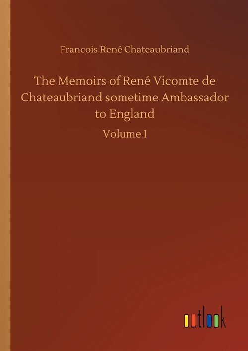 The Memoirs of Ren?Vicomte de Chateaubriand sometime Ambassador to England (Paperback)