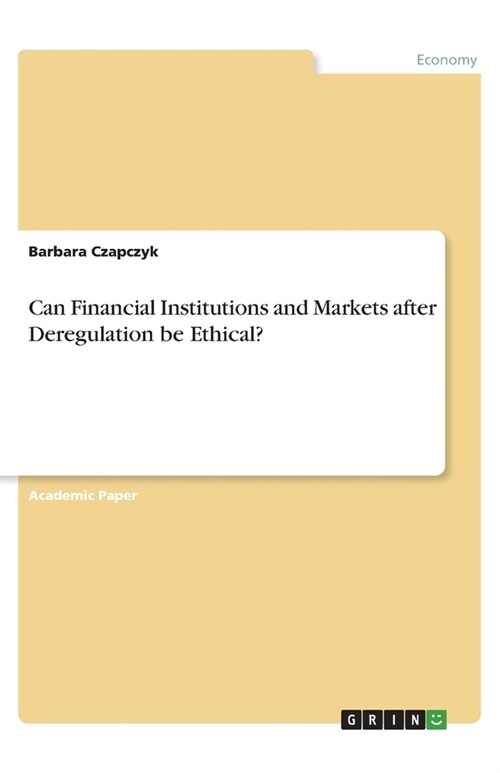 Can Financial Institutions and Markets after Deregulation be Ethical? (Paperback)