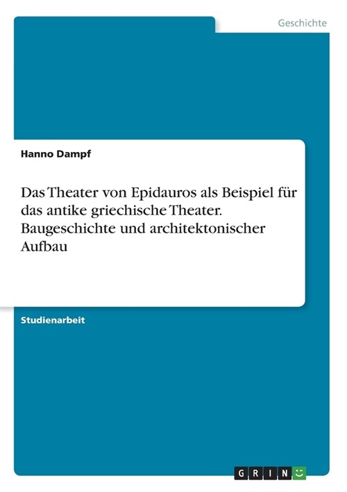 Das Theater von Epidauros als Beispiel f? das antike griechische Theater. Baugeschichte und architektonischer Aufbau (Paperback)