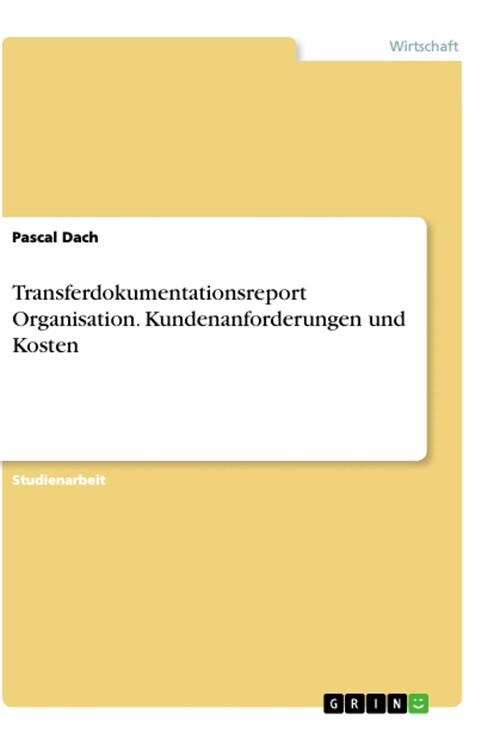 Transferdokumentationsreport Organisation. Kundenanforderungen und Kosten (Paperback)