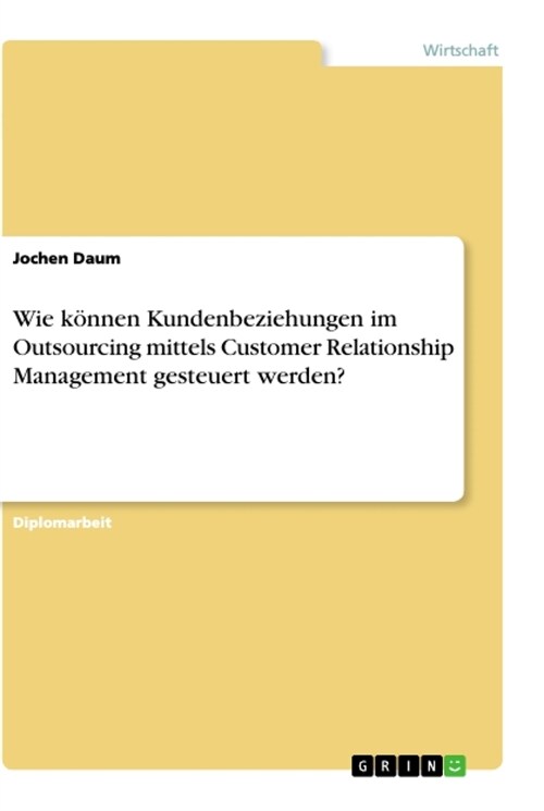 Wie k?nen Kundenbeziehungen im Outsourcing mittels Customer Relationship Management gesteuert werden? (Paperback)