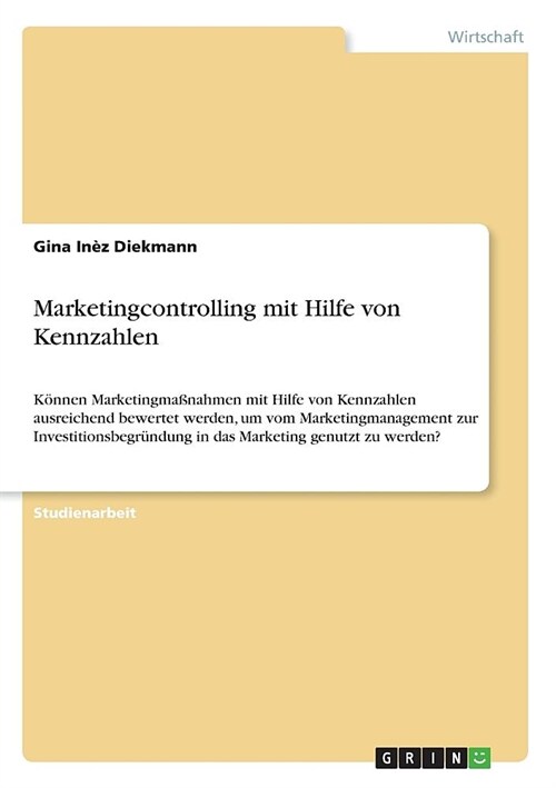 Marketingcontrolling mit Hilfe von Kennzahlen: K?nen Marketingma?ahmen mit Hilfe von Kennzahlen ausreichend bewertet werden, um vom Marketingmanagem (Paperback)