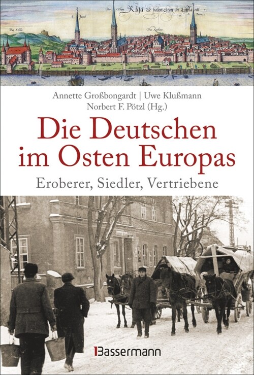 Die Deutschen im Osten Europas. Die Geschichte der deutschen Ostgebiete: Ostpreußen, Westpreußen, Schlesien, Baltikum und Sudetenland (Hardcover)