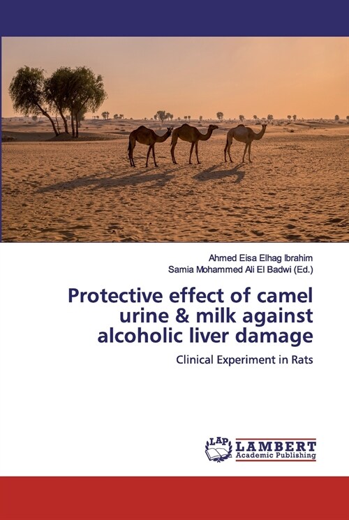Protective effect of camel urine & milk against alcoholic liver damage (Paperback)