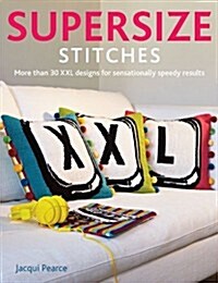 Supersize Stitches : More Than 30 XXL Designs for Sensationally Speedy Results (Paperback)