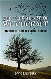 Deep Heart of Witchcraft, The - Expanding the core of magickal practice (Paperback)