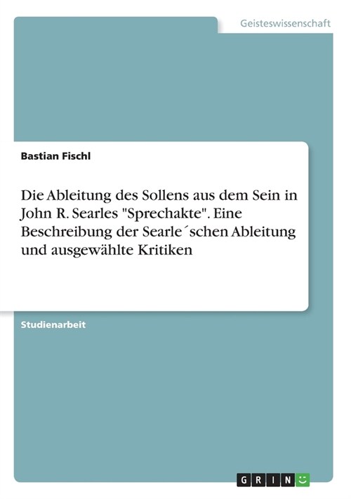 Die Ableitung des Sollens aus dem Sein in John R. Searles Sprechakte. Eine Beschreibung der Searle큦chen Ableitung und ausgew?lte Kritiken (Paperback)