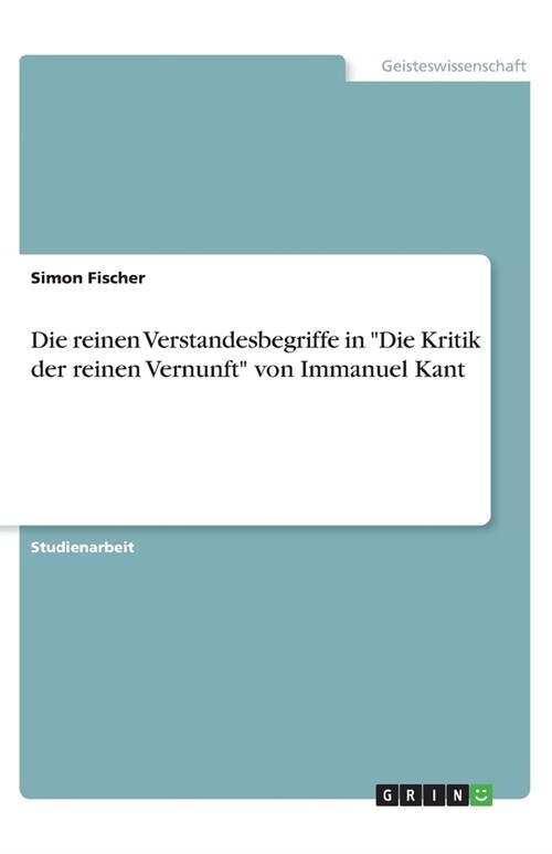 Die reinen Verstandesbegriffe in Die Kritik der reinen Vernunft von Immanuel Kant (Paperback)