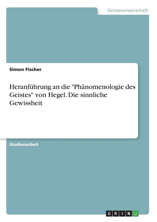 Heranf?rung an die Ph?omenologie des Geistes von Hegel. Die sinnliche Gewissheit (Paperback)