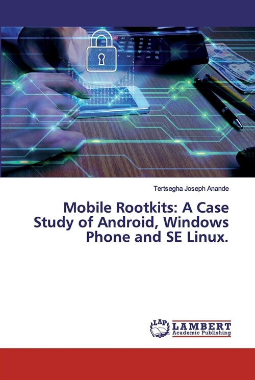 Mobile Rootkits: A Case Study of Android, Windows Phone and SE Linux. (Paperback)