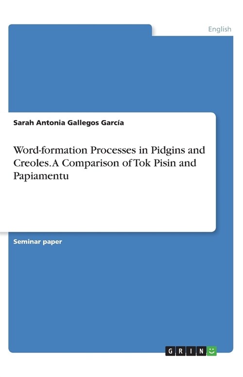 Word-formation Processes in Pidgins and Creoles. A Comparison of Tok Pisin and Papiamentu (Paperback)