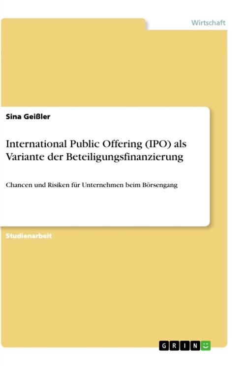 International Public Offering (IPO) als Variante der Beteiligungsfinanzierung: Chancen und Risiken f? Unternehmen beim B?sengang (Paperback)
