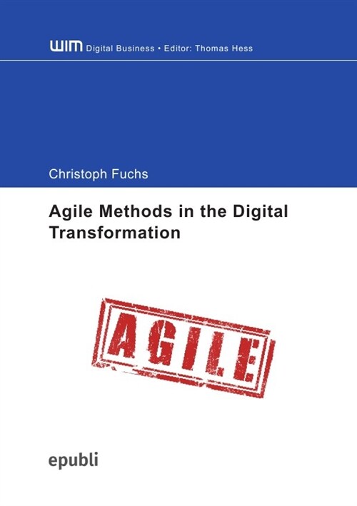 Agile Methods in the Digital Transformation - Exploration of the Organizational Processes of an Agile Transformation (Paperback)