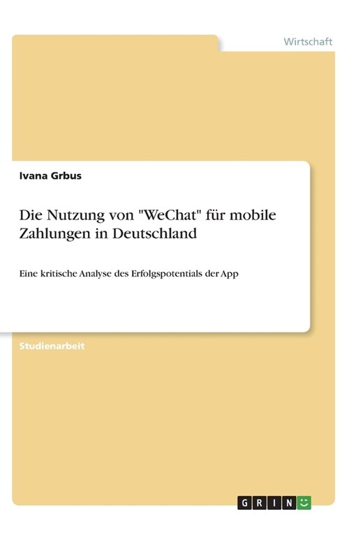 Die Nutzung von WeChat f? mobile Zahlungen in Deutschland: Eine kritische Analyse des Erfolgspotentials der App (Paperback)