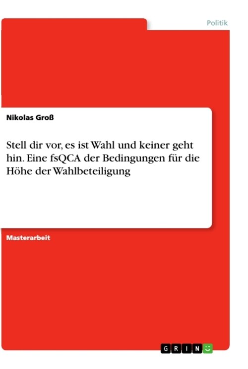 Stell dir vor, es ist Wahl und keiner geht hin. Eine fsQCA der Bedingungen f? die H?e der Wahlbeteiligung (Paperback)