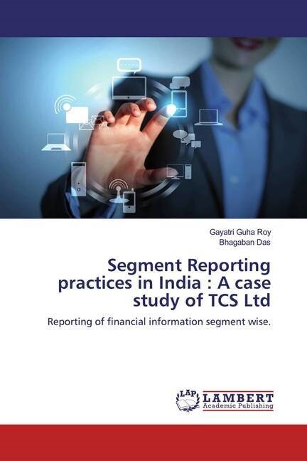 Segment Reporting practices in India : A case study of TCS Ltd (Paperback)