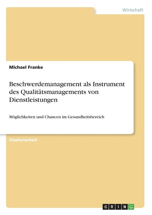 Beschwerdemanagement als Instrument des Qualit?smanagements von Dienstleistungen: M?lichkeiten und Chancen im Gesundheitsbereich (Paperback)
