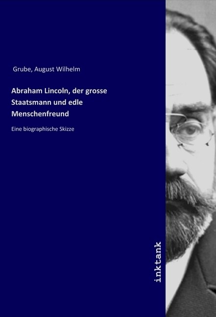 Abraham Lincoln, der grosse Staatsmann und edle Menschenfreund (Paperback)