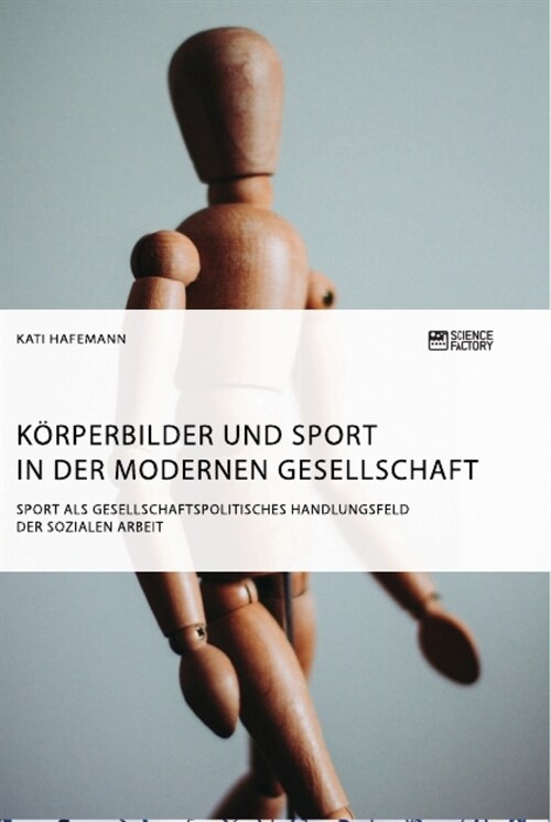 K?perbilder und Sport in der modernen Gesellschaft. Sport als gesellschaftspolitisches Handlungsfeld der Sozialen Arbeit (Paperback)