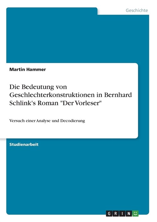 Die Bedeutung von Geschlechterkonstruktionen in Bernhard Schlinks Roman Der Vorleser: Versuch einer Analyse und Decodierung (Paperback)