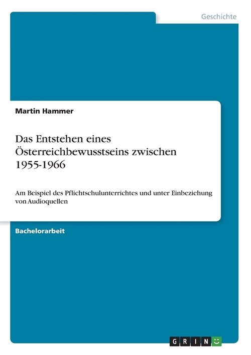 Das Entstehen eines ?terreichbewusstseins zwischen 1955-1966: Am Beispiel des Pflichtschulunterrichtes und unter Einbeziehung von Audioquellen (Paperback)