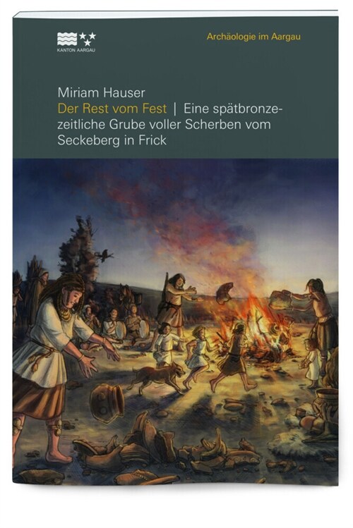 Der Rest Vom Fest: Eine Spatbronzezeitliche Grube Voller Scherben Vom Seckeberg in Frick (Paperback)