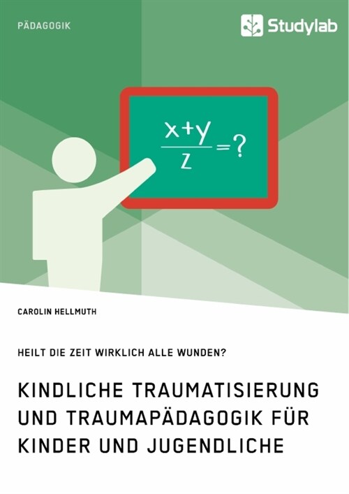 Kindliche Traumatisierung und Traumap?agogik f? Kinder und Jugendliche. Heilt die Zeit wirklich alle Wunden? (Paperback)