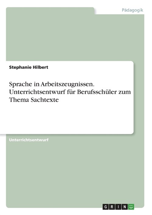 Sprache in Arbeitszeugnissen. Unterrichtsentwurf f? Berufssch?er zum Thema Sachtexte (Paperback)