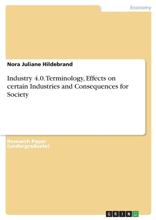 Industry 4.0. Terminology, Effects on certain Industries and Consequences for Society (Paperback)