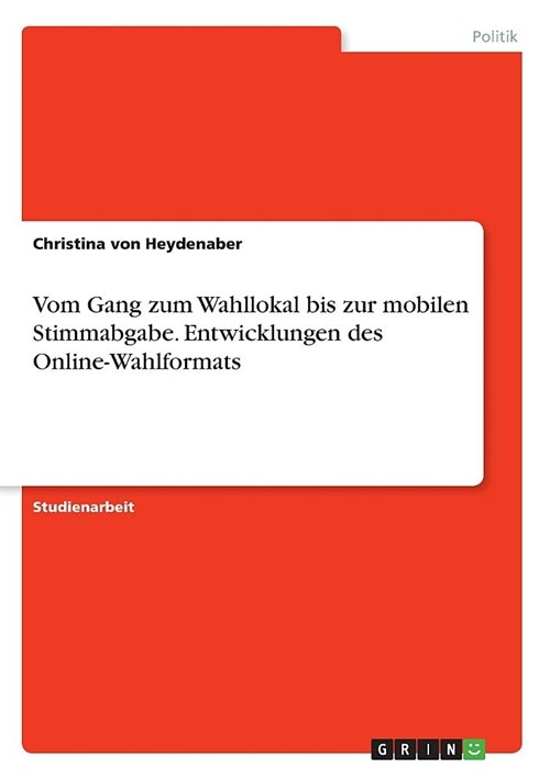 Vom Gang zum Wahllokal bis zur mobilen Stimmabgabe. Entwicklungen des Online-Wahlformats (Paperback)