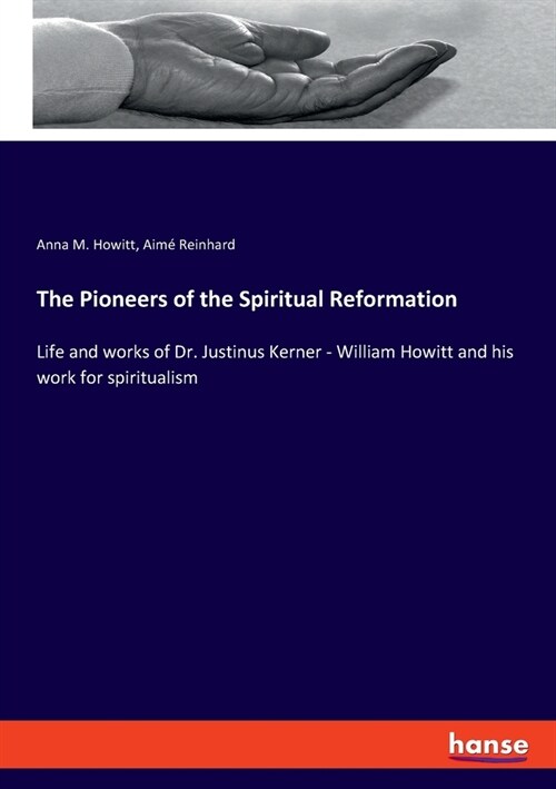 The Pioneers of the Spiritual Reformation: Life and works of Dr. Justinus Kerner - William Howitt and his work for spiritualism (Paperback)