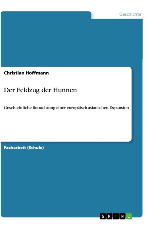 Der Feldzug der Hunnen: Geschichtliche Betrachtung einer europ?sch-asiatischen Expansion (Paperback)