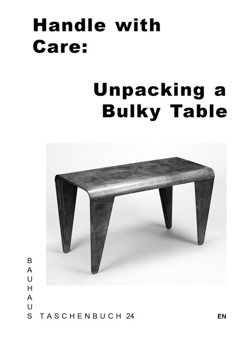 Handle with Care: Unpacking a Bulky Table: Bauhaus Paperback 24 (Paperback)