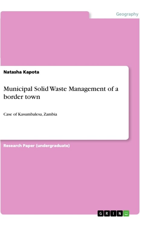 Municipal Solid Waste Management of a border town: Case of Kasumbalesa, Zambia (Paperback)