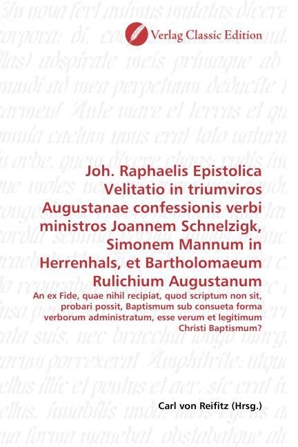 Joh. Raphaelis Epistolica Velitatio in triumviros Augustanae confessionis verbi ministros Joannem Schnelzigk, Simonem Mannum in Herrenhals, et Barthol (Paperback)