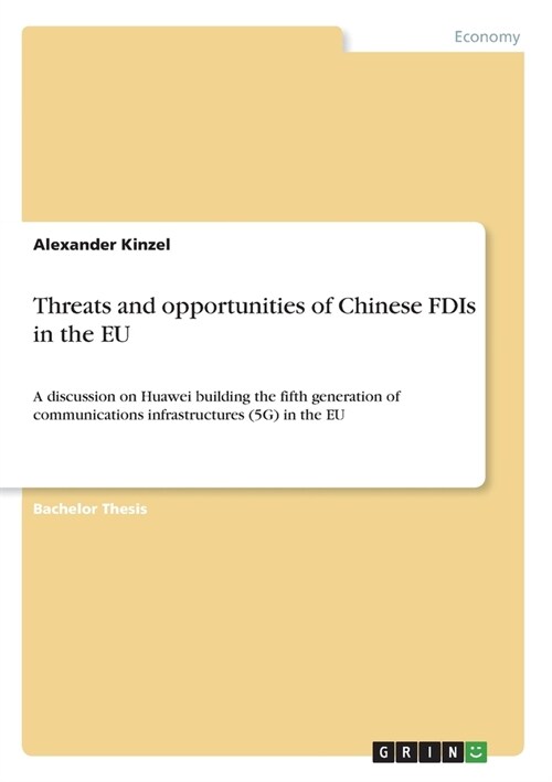 Threats and opportunities of Chinese FDIs in the EU: A discussion on Huawei building the fifth generation of communications infrastructures (5G) in th (Paperback)