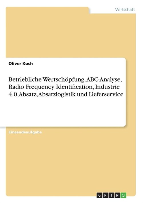 Betriebliche Wertsch?fung. ABC-Analyse, Radio Frequency Identification, Industrie 4.0, Absatz, Absatzlogistik und Lieferservice (Paperback)