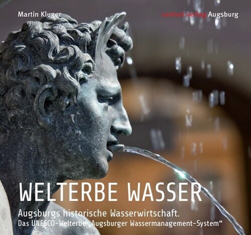 WELTERBE WASSER. Augsburgs historische Wasserwirtschaft. (Hardcover)