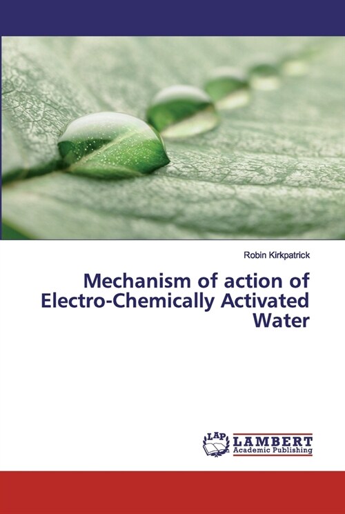 Mechanism of action of Electro-Chemically Activated Water (Paperback)
