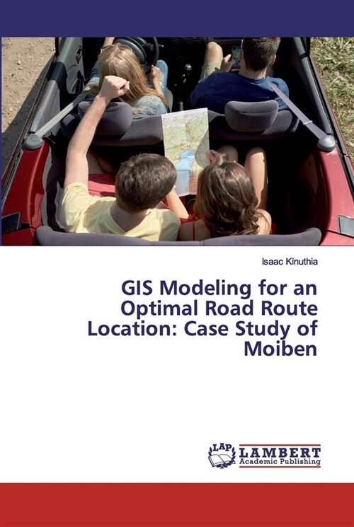 GIS Modeling for an Optimal Road Route Location: Case Study of Moiben (Paperback)