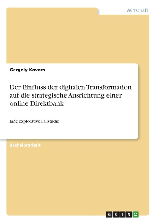 Der Einfluss der digitalen Transformation auf die strategische Ausrichtung einer online Direktbank: Eine explorative Fallstudie (Paperback)