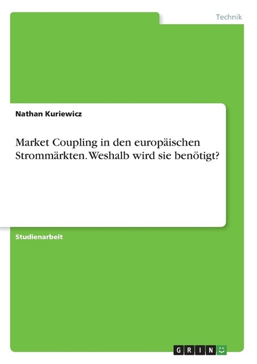 Market Coupling in den europ?schen Stromm?kten. Weshalb wird sie ben?igt? (Paperback)