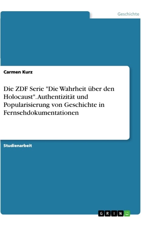 Die ZDF Serie Die Wahrheit ?er den Holocaust. Authentizit? und Popularisierung von Geschichte in Fernsehdokumentationen (Paperback)