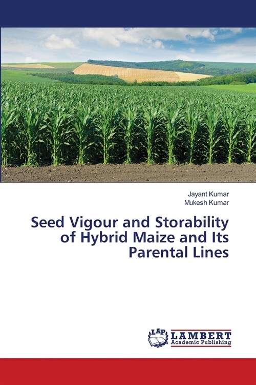 Seed Vigour and Storability of Hybrid Maize and Its Parental Lines (Paperback)