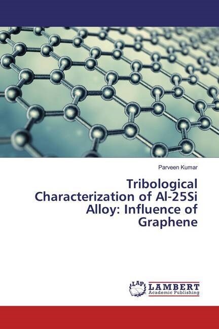 Tribological Characterization of Al-25Si Alloy: Influence of Graphene (Paperback)