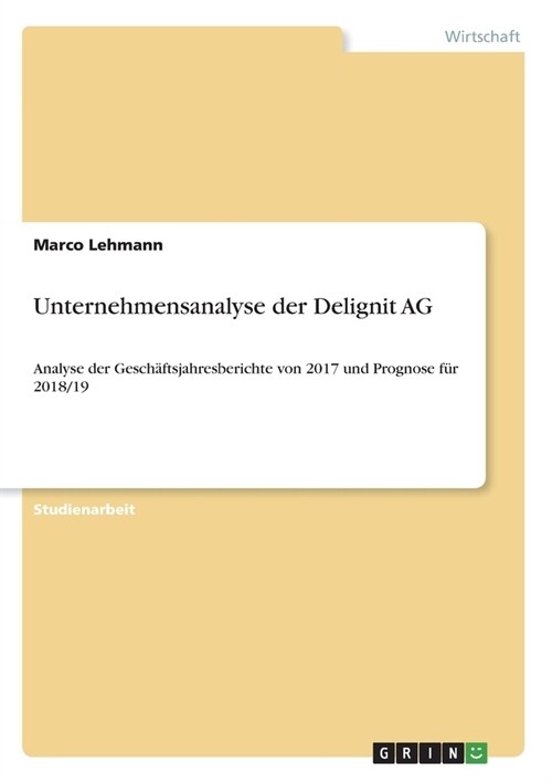 Unternehmensanalyse der Delignit AG: Analyse der Gesch?tsjahresberichte von 2017 und Prognose f? 2018/19 (Paperback)