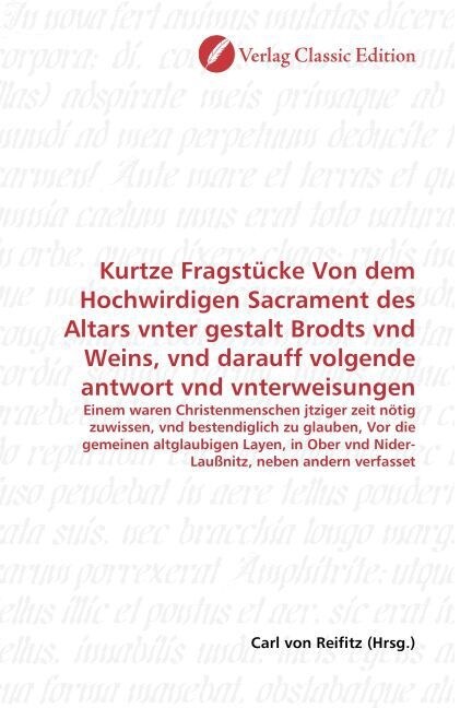 Kurtze Fragstucke Von dem Hochwirdigen Sacrament des Altars vnter gestalt Brodts vnd Weins, vnd darauff volgende antwort vnd vnterweisungen (Paperback)