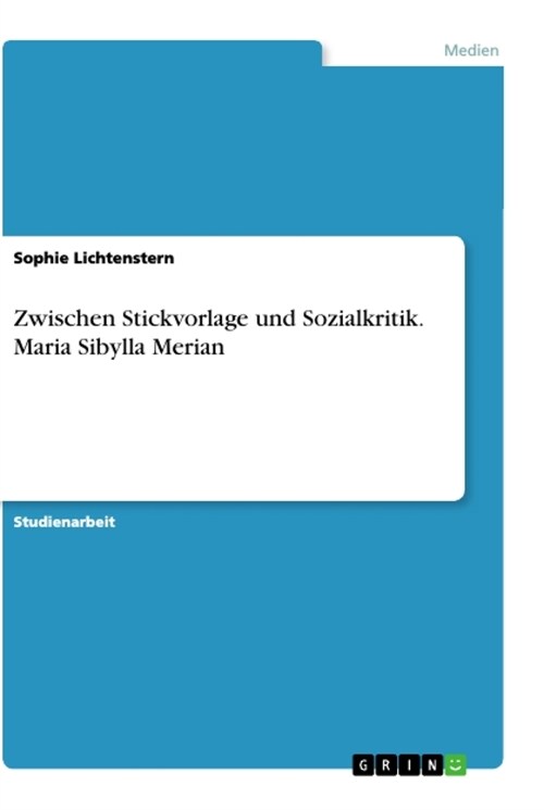Zwischen Stickvorlage und Sozialkritik. Maria Sibylla Merian (Paperback)